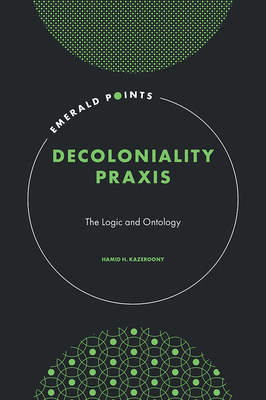 Decoloniality Praxis: The Logic and Ontology - Hamid H. Kazeroony