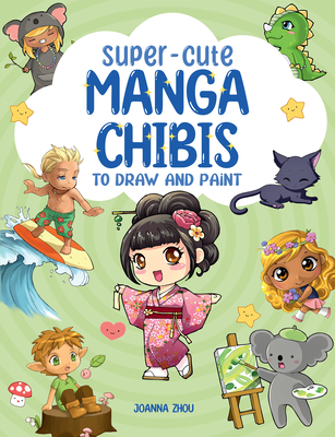 Super-Cute Manga Chibis to Draw and Paint - Joanna Zhou
