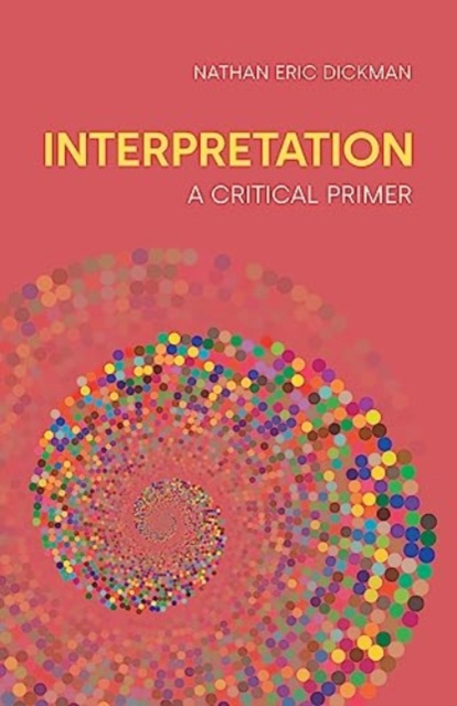 Interpretation: A Critical Primer - Nathan Eric Dickman