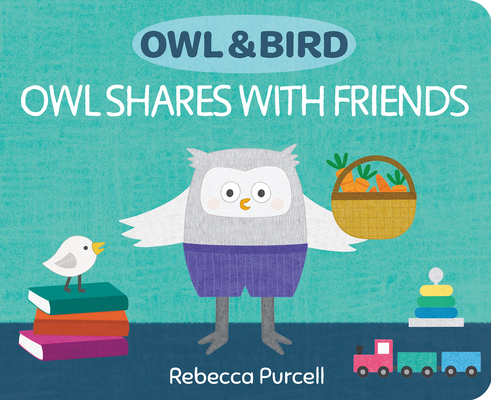 Owl & Bird: Owl Shares with Friends - Rebecca Purcell