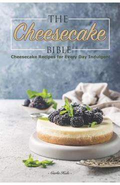 Poza produsului The Cheesecake Bible: Cheesecake Recipes for Every Day Indulgent - Carla Hale