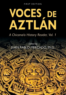 Voces de Aztlán: A Chicana/o History Reader, Vol. 1 - Juan Pablo Mercado