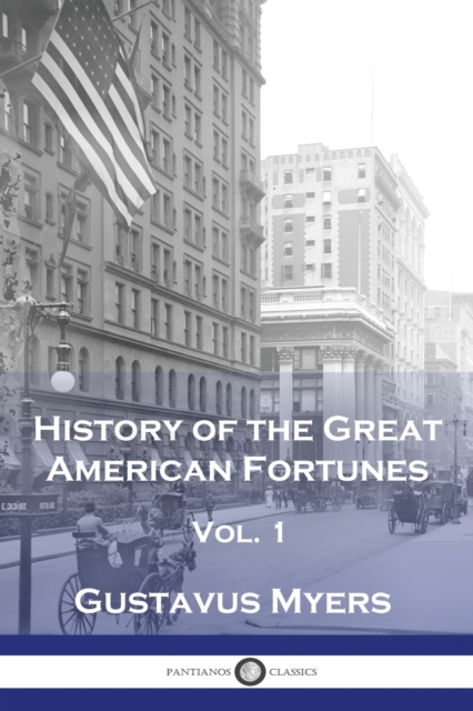 History of the Great American Fortunes, Vol 1 - Gustavus Myers