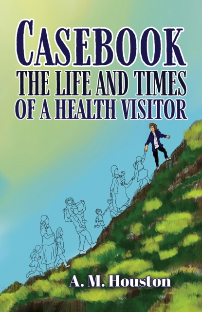 Casebook: The Life and Times of a Health Visitor - A. M. Houston