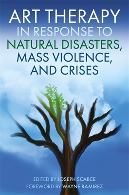 Art Therapy in Response to Natural Disasters, Mass Violence, and Crises - Joseph Scarce