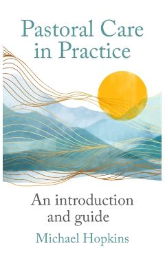 Pastoral Care in Practice: An Introduction and Guide - Michael Hopkins