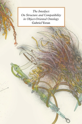 Coperta cărții 'The Interfact: On Structure and Compatibility in Object-Oriented Ontology - Gabriel Yoran'