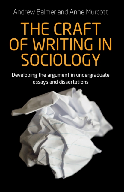 The Craft of Writing in Sociology: Developing the Argument in Undergraduate Essays and Dissertations - Andrew Balmer