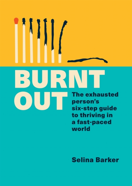 Burnt Out: The Exhausted Person's Six-Step Guide to Thriving in a Fast-Paced World - Selina Barker