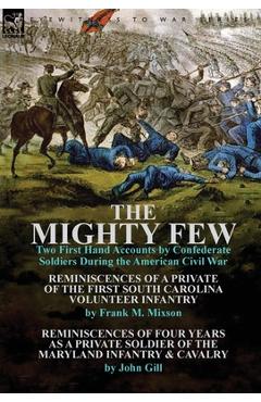 Poza produsului The Mighty Few: Two First Hand Accounts by Confederate Soldiers During the American Civil War-Reminiscences of a Private of the First - Frank M. Mixson