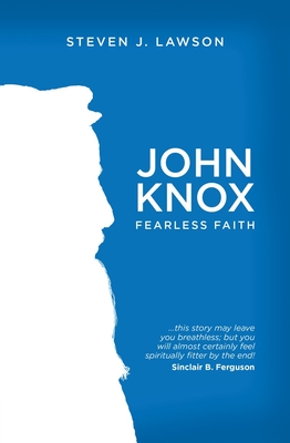 John Knox: Fearless Faith - Steven J. Lawson