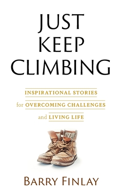 Coperta cărții 'Just Keep Climbing: Inspirational Stories for Overcoming Challenges and Living Life - Barry Finlay'