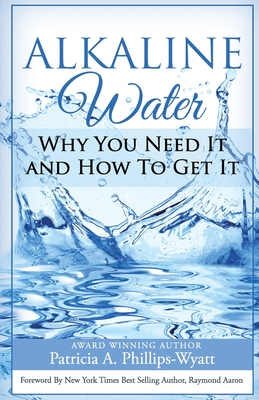 Alkaline Water Book: Why You Need It and How To Get It - Patricia A. Phillips-wyatt