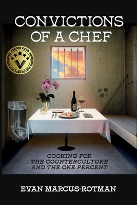 Convictions of a Chef: Cooking for the Counterculture and the One Percent - Evan Marcus-rotman