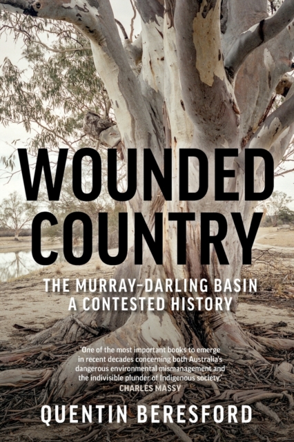 Wounded Country: The Murray-Darling Basin - a contested history - Quentin Beresford