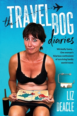 The Travel Bog Diaries: One Woman's hilarious confessions of surviving family travel - Liz Deacle