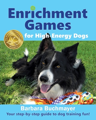 Enrichment Games for High-Energy Dogs: Your step-by-step guide to dog training fun! - Barbara Buchmayer