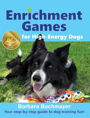 Enrichment Games for High-Energy Dogs: Your step-by-step guide to dog training fun! - Barbara Buchmayer