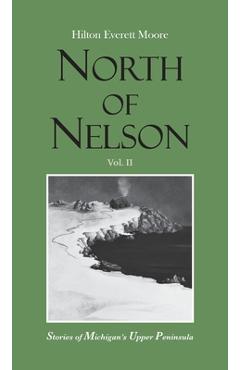 Coperta cărții 'North of Nelson: Stories of Michigan's Upper Peninsula - Volume 2 - Hilton Everett Moore'