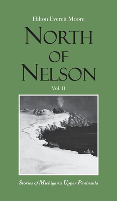 North of Nelson: Stories of Michigan's Upper Peninsula - Volume 2 - Hilton Everett Moore