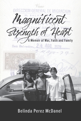 Magnificent Strength of Heart: A Memoir of War, Faith and Family - Belinda Perez Mcdanel