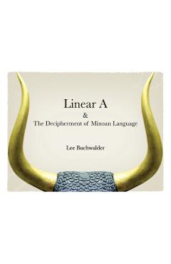 Coperta cărții 'Linear A & The Decipherment of Minoan Language - Lee Buchwalder'