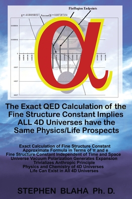 Coperta cărții 'The Exact QED Calculation of the Fine Structure Constant Implies ALL 4D Universes have the Same Physics/Life Prospects'