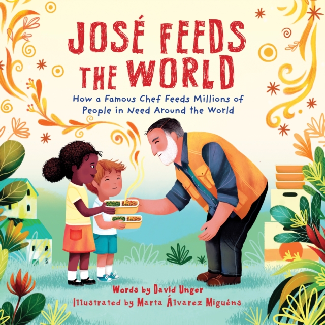 Jos Feeds the World: How a Famous Chef Feeds Millions of People in Need Around the World - David Unger