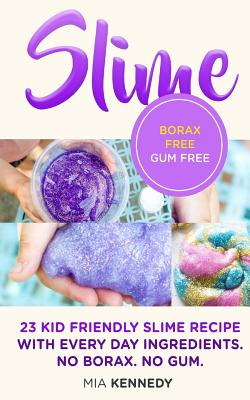 Slime: 23 Kid Friendly Slime Recipes with Everyday Ingredients - Mia Kennedy