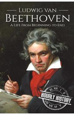 Poza produsului Ludwig van Beethoven: A Life From Beginning to End - Hourly History