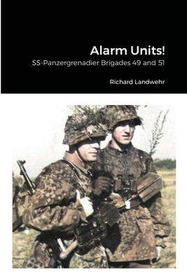 Alarm Units!: SS-Panzergrenadier Brigades 49 and 51 - Richard Landwehr