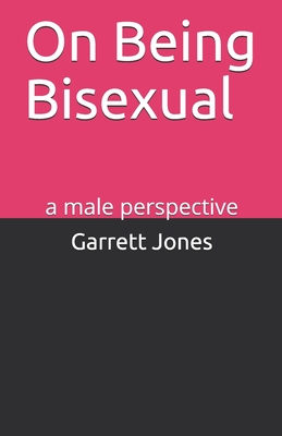 On Being Bisexual: a male perspective - Garrett Jones