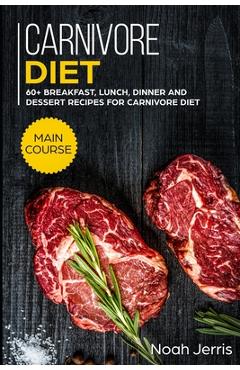 Poza produsului Carnivore Diet: MAIN COURSE - 60+ Breakfast, Lunch, Dinner and Dessert Recipes for Carnivore Diet - Noah Jerris