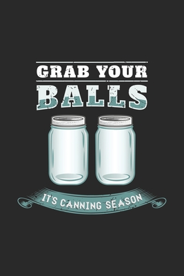 Grab Your Balls It's Canning Season: 120 Pages I 6x9 I Dot Grid I Funny Farmer & Homesteader Gifts - Funny Notebooks