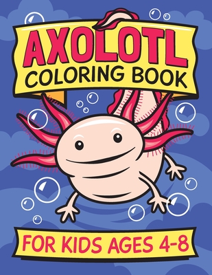 Axolotl Coloring Book for Kids Ages 4-8: Fun children's art book for boys and girls. All skill levels. Also with simple drawing exercises. - Islandsmiles Press