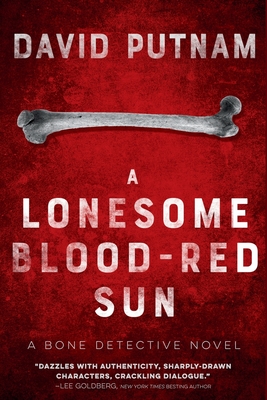 A Lonesome Blood-Red Sun: The Bone Detective, A Dave Beckett Novel - David Putnam
