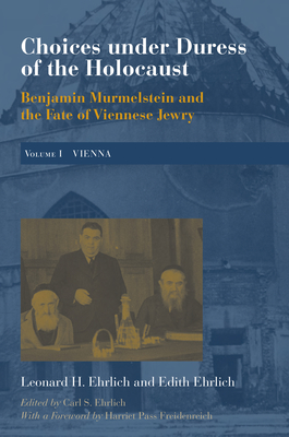 Coperta cărții 'Choices Under Duress of the Holocaust: Benjamin Murmelstein and the Fate of Viennese Jewry, Volume I: Vienna - Leonard'
