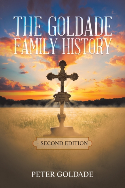 The Goldade Family History: - Second Edition - Peter Goldade