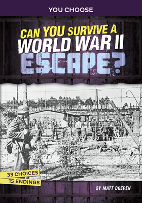 Can You Survive a World War II Escape?: An Interactive History Adventure - Matt Doeden