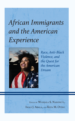 African Immigrants and the American Experience: Race, Anti-Black Violence, and the Quest for the American Dream - Wanjala S. Nasong'o