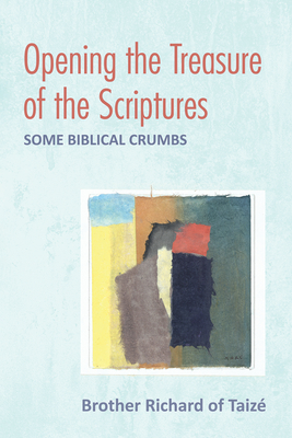 Opening the Treasure of the Scriptures: Some Biblical Crumbs - Brother Richard Of Taize