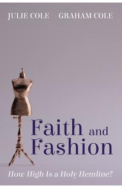 Coperta cărții 'Faith and Fashion: How High Is a Holy Hemline? - Julie Cole'