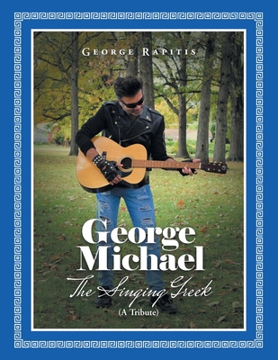 George Michael: The Singing Greek (A Tribute) - George Rapitis