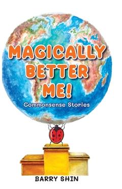 Coperta cărții 'Magically Better Me: Common Sense Stories - Barry Shin'