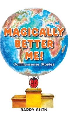 Coperta cărții 'Magically Better Me: Common Sense Stories - Barry Shin'