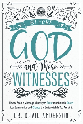 Coperta cărții 'Before God and These Witnesses: How to Start a Marriage Ministry to Grow Your Church, Reach Your Community, and Change'