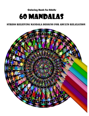 Coloring Book For Adults: 60 Mandalas: Stress Relieving Mandala Designs for Adults Relaxation - Mandala Desing