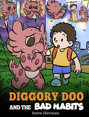 Diggory Doo and the Bad Habits: A Dragon's Story About Breaking Bad Habits and Replace Them with Good Ones - Steve Herman