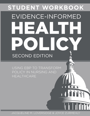 STUDENT WORKBOOK for Evidence-Informed Health Policy, Second Edition: Using EBP to Transform Policy in Nursing and Healthcare - Jacqueline M. Loversidge