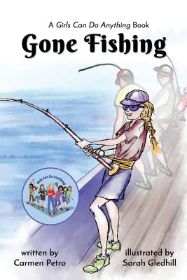 Gone Fishing: A Girls Can Do Anything Book - Carmen Petro